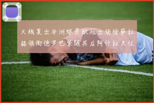 火线复出非洲球员欧冠出场榜萨拉赫领衔德罗巴紧随其后阿什拉夫位列第四